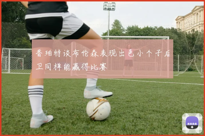 香珀特谈布伦森表现出色小个子后卫同样能赢得比赛