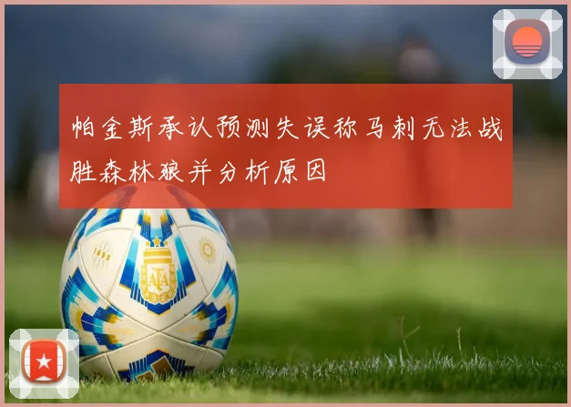 帕金斯承认预测失误称马刺无法战胜森林狼并分析原因