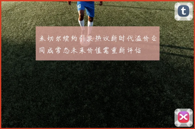 米切尔续约引发热议新时代溢价合同成常态未来价值需重新评估